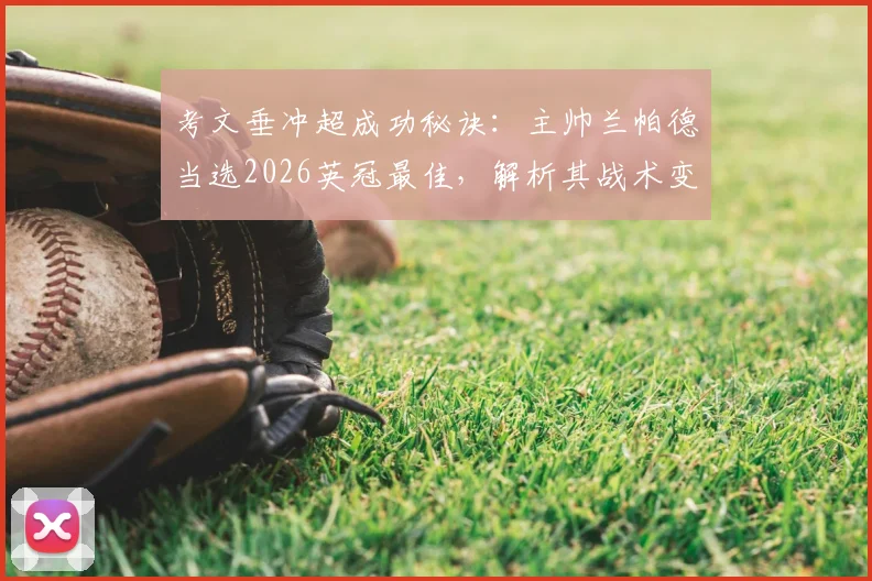 考文垂冲超成功秘诀:主帅兰帕德当选2026英冠最佳,解析其战术变革与关键球员,展望下赛季英超征程