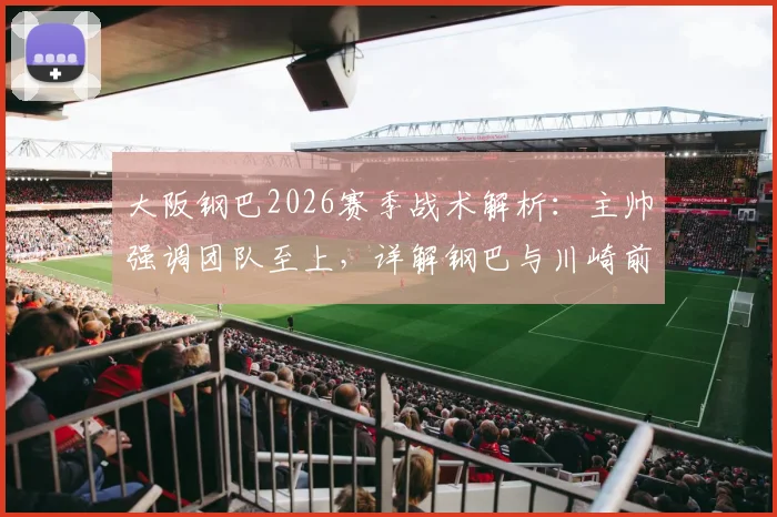 大阪钢巴2026赛季战术解析:主帅强调团队至上,详解钢巴与川崎前锋等强队争冠策略