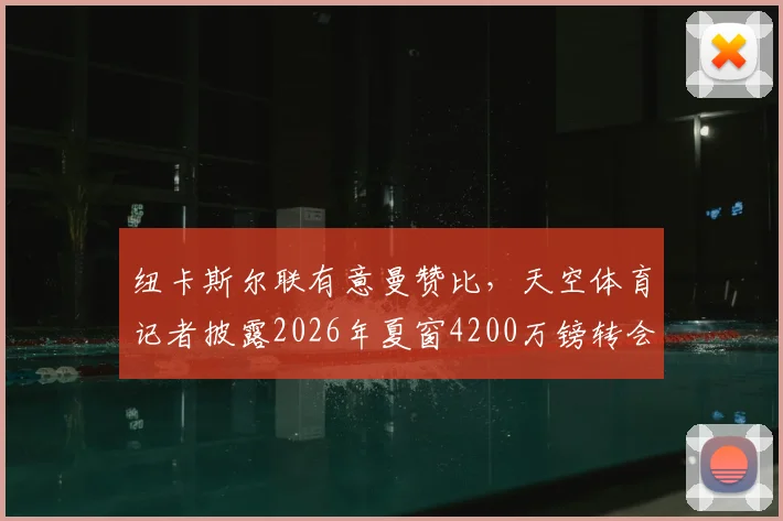纽卡斯尔联有意曼赞比,天空体育记者披露2026年夏窗4200万镑转会目标与竞争分析